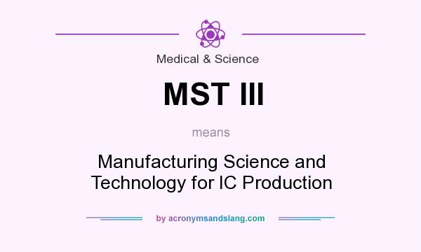 What does MST III mean? It stands for Manufacturing Science and Technology for IC Production