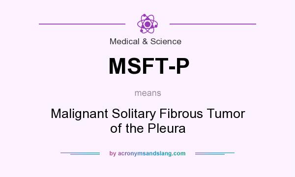 What does MSFT-P mean? It stands for Malignant Solitary Fibrous Tumor of the Pleura