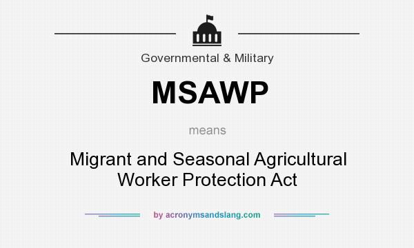 What does MSAWP mean? It stands for Migrant and Seasonal Agricultural Worker Protection Act