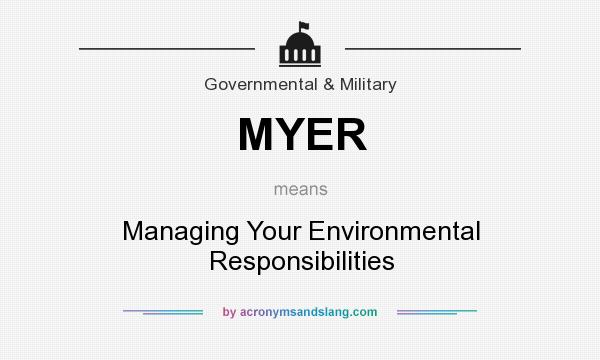 What does MYER mean? It stands for Managing Your Environmental Responsibilities