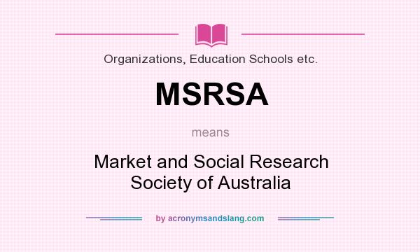 What does MSRSA mean? It stands for Market and Social Research Society of Australia