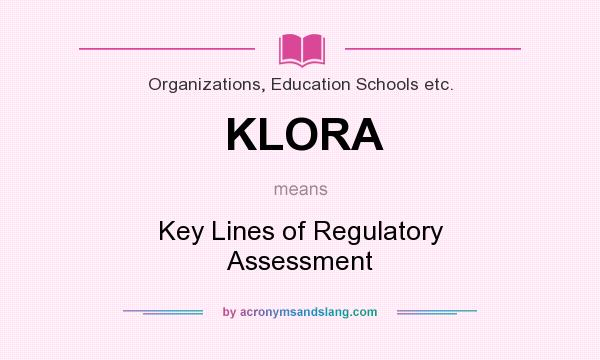 What does KLORA mean? It stands for Key Lines of Regulatory Assessment