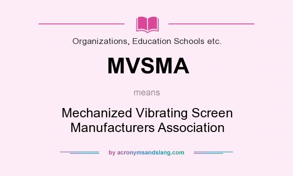 What does MVSMA mean? It stands for Mechanized Vibrating Screen Manufacturers Association