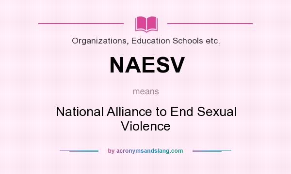 What does NAESV mean? It stands for National Alliance to End Sexual Violence
