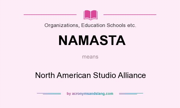 What does NAMASTA mean? It stands for North American Studio Alliance