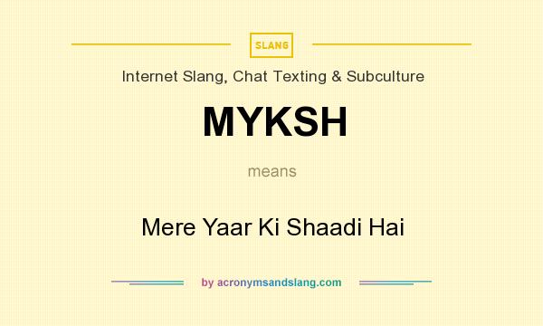 What does MYKSH mean? It stands for Mere Yaar Ki Shaadi Hai