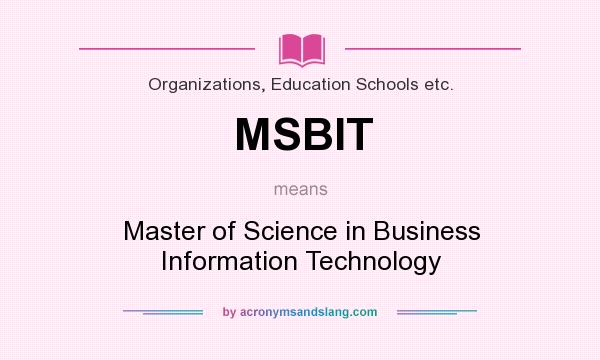 What does MSBIT mean? It stands for Master of Science in Business Information Technology