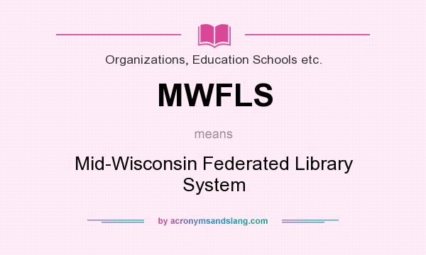 What does MWFLS mean? It stands for Mid-Wisconsin Federated Library System