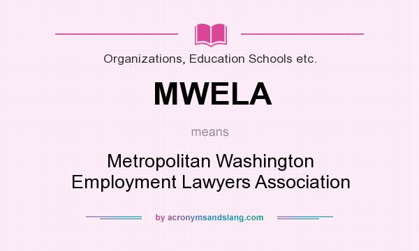 What does MWELA mean? It stands for Metropolitan Washington Employment Lawyers Association
