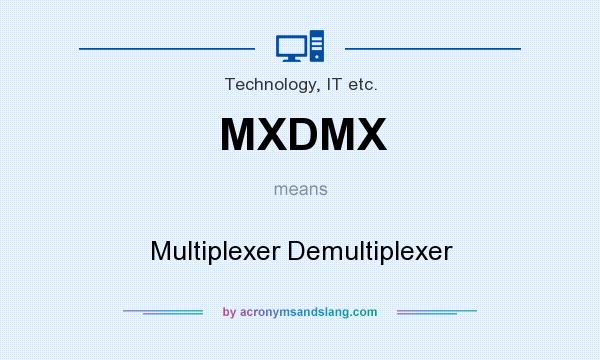 What does MXDMX mean? It stands for Multiplexer Demultiplexer