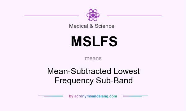 What does MSLFS mean? It stands for Mean-Subtracted Lowest Frequency Sub-Band