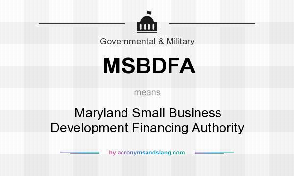 What does MSBDFA mean? It stands for Maryland Small Business Development Financing Authority