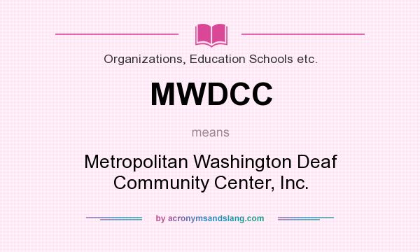 What does MWDCC mean? It stands for Metropolitan Washington Deaf Community Center, Inc.