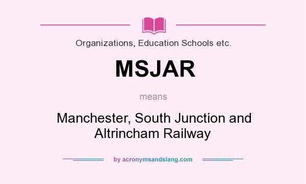 What does MSJAR mean? It stands for Manchester, South Junction and Altrincham Railway