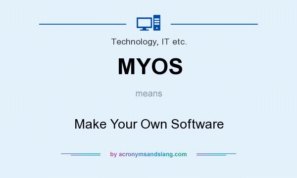 What does MYOS mean? It stands for Make Your Own Software