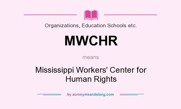 What does MWCHR mean? It stands for Mississippi Workers` Center for Human Rights