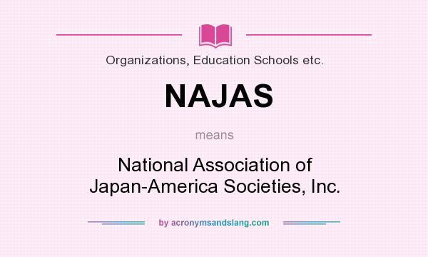 What does NAJAS mean? It stands for National Association of Japan-America Societies, Inc.