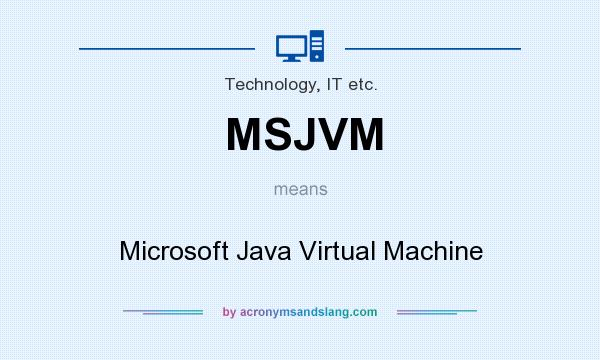 What does MSJVM mean? It stands for Microsoft Java Virtual Machine