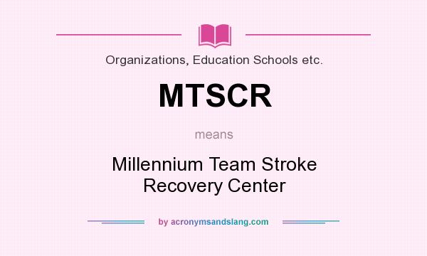 What does MTSCR mean? It stands for Millennium Team Stroke Recovery Center