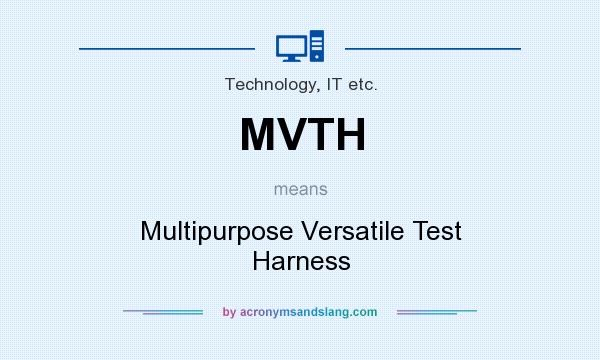 What does MVTH mean? It stands for Multipurpose Versatile Test Harness