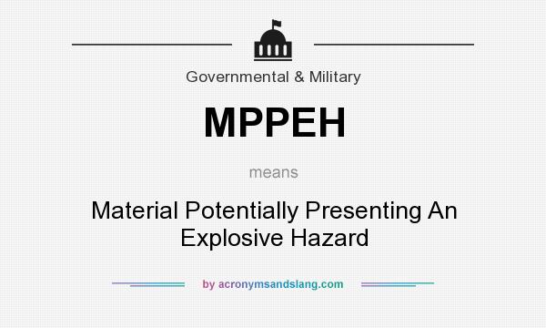 What does MPPEH mean? It stands for Material Potentially Presenting An Explosive Hazard