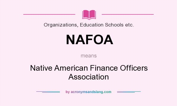 What does NAFOA mean? It stands for Native American Finance Officers Association
