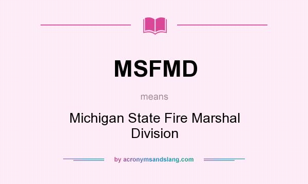 What does MSFMD mean? It stands for Michigan State Fire Marshal Division