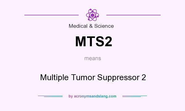 What does MTS2 mean? It stands for Multiple Tumor Suppressor 2