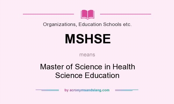 What does MSHSE mean? It stands for Master of Science in Health Science Education