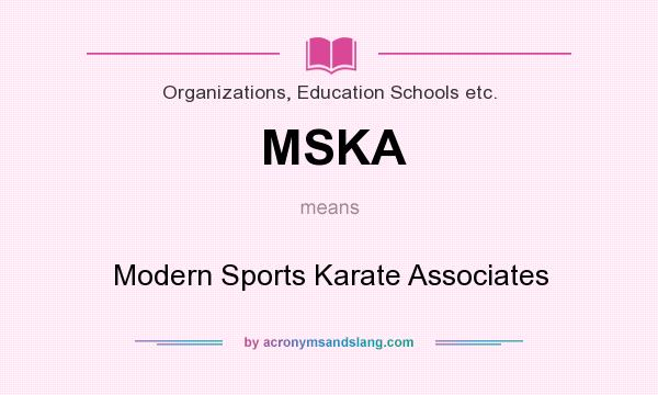 What does MSKA mean? It stands for Modern Sports Karate Associates