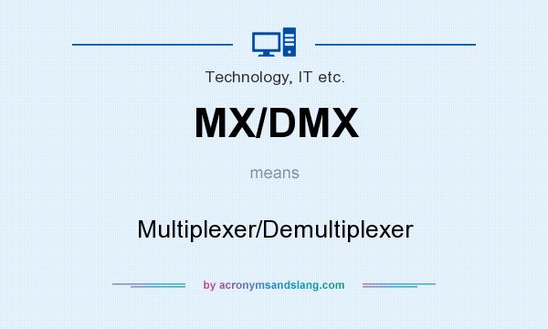 What does MX/DMX mean? It stands for Multiplexer/Demultiplexer