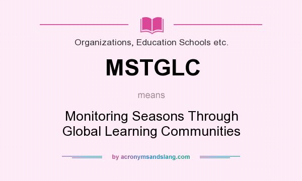 What does MSTGLC mean? It stands for Monitoring Seasons Through Global Learning Communities