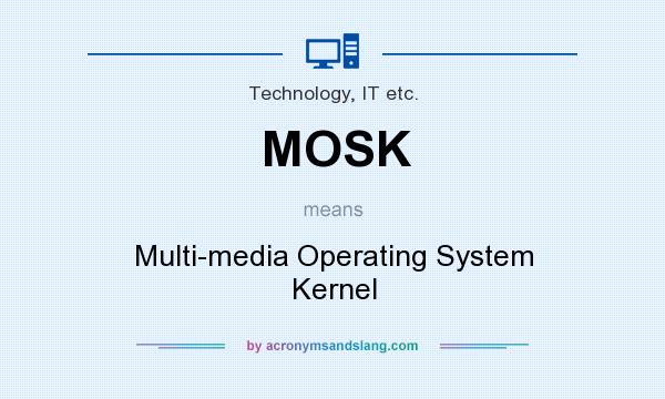 What does MOSK mean? It stands for Multi-media Operating System Kernel
