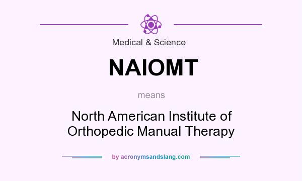 What does NAIOMT mean? It stands for North American Institute of Orthopedic Manual Therapy