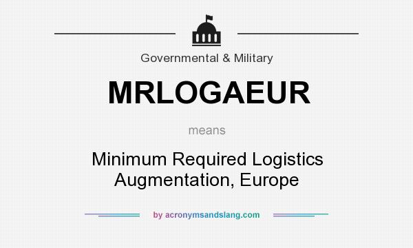 What does MRLOGAEUR mean? It stands for Minimum Required Logistics Augmentation, Europe