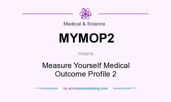 What does MYMOP2 mean? It stands for Measure Yourself Medical Outcome Profile 2