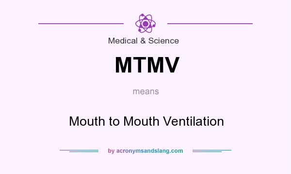 What does MTMV mean? It stands for Mouth to Mouth Ventilation