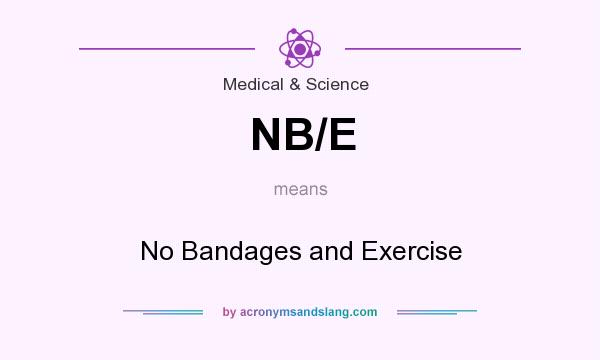 What does NB/E mean? It stands for No Bandages and Exercise
