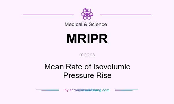 What does MRIPR mean? It stands for Mean Rate of Isovolumic Pressure Rise