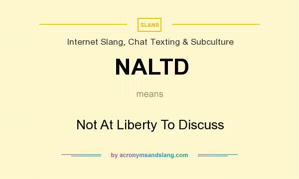 What does NALTD mean? It stands for Not At Liberty To Discuss