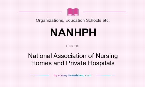 What does NANHPH mean? It stands for National Association of Nursing Homes and Private Hospitals