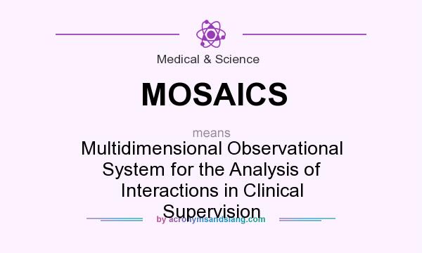 What does MOSAICS mean? It stands for Multidimensional Observational System for the Analysis of Interactions in Clinical Supervision