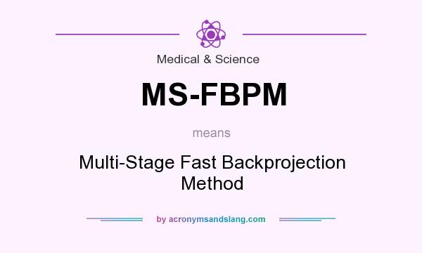 What does MS-FBPM mean? It stands for Multi-Stage Fast Backprojection Method