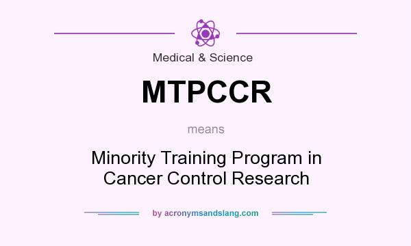 What does MTPCCR mean? It stands for Minority Training Program in Cancer Control Research