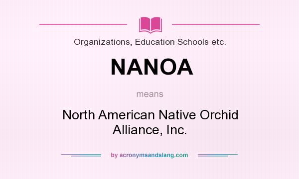 What does NANOA mean? It stands for North American Native Orchid Alliance, Inc.