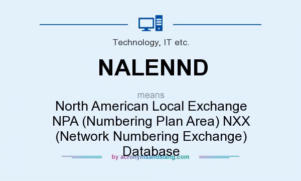 What does NALENND mean? It stands for North American Local Exchange NPA (Numbering Plan Area) NXX (Network Numbering Exchange) Database