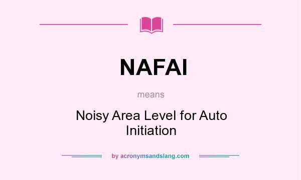 What does NAFAI mean? It stands for Noisy Area Level for Auto Initiation