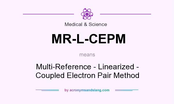 What does MR-L-CEPM mean? It stands for Multi-Reference - Linearized - Coupled Electron Pair Method