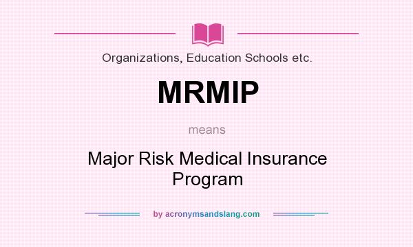 What does MRMIP mean? It stands for Major Risk Medical Insurance Program
