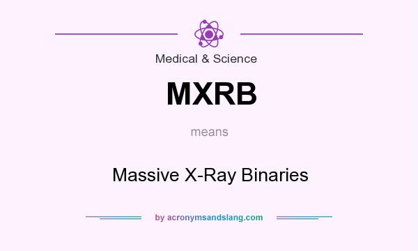 What does MXRB mean? It stands for Massive X-Ray Binaries
